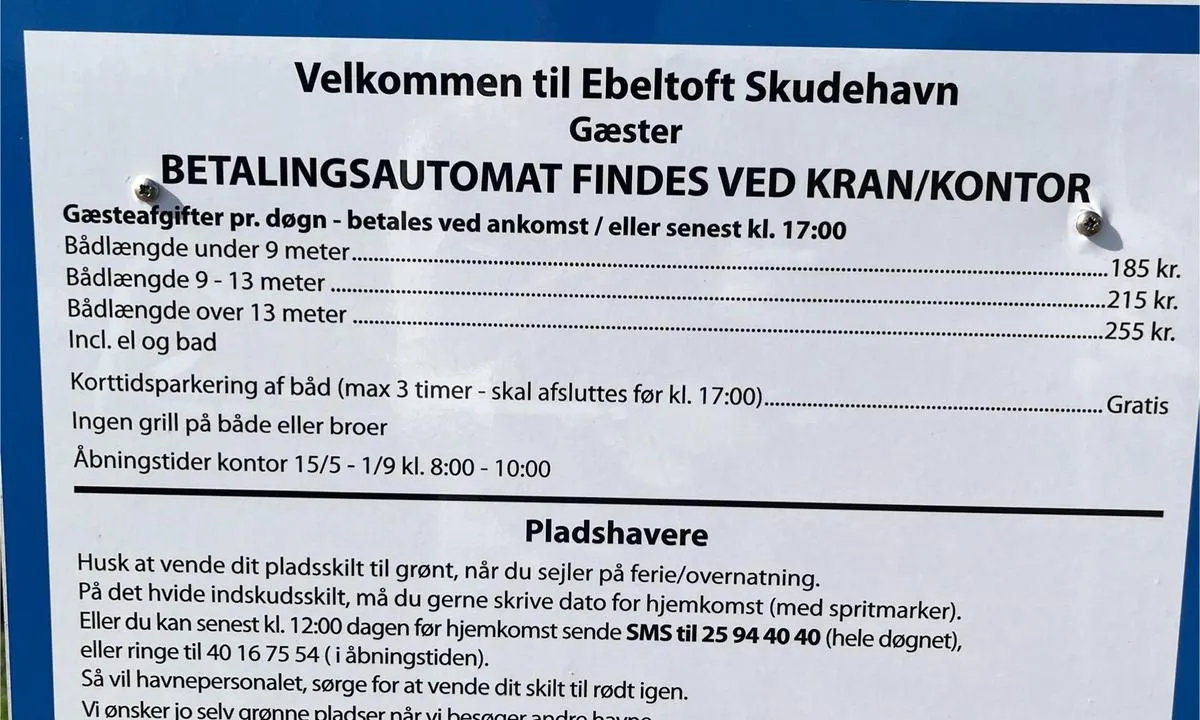 Ebeltoft Skudehavn: {"base": "no", "no": "Priser pr 2025. Str\u00f8m og dusj/toaletter inkludert i havneavgifta. Trykk p\u00e5 symbolet \u00f8verst til h\u00f8yre p\u00e5 bildet, s\u00e5 kommer hele teksten m priser fram.", "se": "Priser per 2025. Str\u00f6m och dusch/toaletter ing\u00e5r i hamnavgiften. Tryck p\u00e5 symbolen l\u00e4ngst upp till h\u00f6ger p\u00e5 bilden, s\u00e5 visas hela texten med priser.", "en": "Prices per 2025. Electricity and shower/toilet facilities are included in the harbor fee. Click on the symbol at the top right of the image, and the full text with prices will appear.", "da": "Priser pr 2025. Str\u00f8m og bruser/toiletter inkluderet i havneafgiften. Tryk p\u00e5 symbolet \u00f8verst til h\u00f8jre p\u00e5 billedet, s\u00e5 kommer hele teksten med priser frem.", "fr": "Tarifs pour 2025. \u00c9lectricit\u00e9 et douche/toilettes inclus dans les frais de port. Cliquez sur le symbole en haut \u00e0 droite de l'image pour afficher tout le texte avec les prix.", "de": "Preise pro 2025. Strom und Duschen/Toiletten sind in der Hafengeb\u00fchr inbegriffen. Klicken Sie auf das Symbol oben rechts im Bild, um den gesamten Text mit Preisen anzuzeigen.", "es": "Precios para 2025. Electricidad y duchas/ba\u00f1os incluidos en la tarifa portuaria. Haga clic en el s\u00edmbolo en la parte superior derecha de la imagen para ver el texto completo con los precios.", "it": "Prezzi per il 2025. Corrente elettrica e doccia/toaletti inclusi nella tariffa portuale. Clicca sul simbolo in alto a destra dell'immagine per visualizzare l'intero testo con i prezzi.", "pt": "Pre\u00e7os para 2025. Energia el\u00e9trica e duchas/banheiros inclu\u00eddos na taxa portu\u00e1ria. Clique no s\u00edmbolo no canto superior direito da imagem para ver o texto completo com os pre\u00e7os.", "nl": "Prijzen per 2025. Stroom en douche/toiletten zijn inbegrepen in de havengelden. Klik op het symbool rechtsboven in de afbeelding om de volledige tekst met prijzen te zien.", "pl": "Ceny na rok 2025. Pr\u0105d oraz prysznic/toalety wliczone w op\u0142at\u0119 portow\u0105. Kliknij na symbol w prawym g\u00f3rnym rogu obrazka, aby wy\u015bwietli\u0107 ca\u0142y tekst wraz z cenami.", "uk": "\u0426\u0456\u043d\u0438 \u0441\u0442\u0430\u043d\u043e\u043c \u043d\u0430 2025 \u0440\u0456\u043a. \u0415\u043b\u0435\u043a\u0442\u0440\u043e\u0435\u043d\u0435\u0440\u0433\u0456\u044f \u0442\u0430 \u0434\u0443\u0448/\u0442\u0443\u0430\u043b\u0435\u0442\u0438 \u0432\u043a\u043b\u044e\u0447\u0435\u043d\u0456 \u0443 \u0432\u0430\u0440\u0442\u0456\u0441\u0442\u044c \u0441\u0442\u043e\u044f\u043d\u043a\u0438 \u0432 \u0433\u0430\u0432\u0430\u043d\u0456. \u041d\u0430\u0442\u0438\u0441\u043d\u0456\u0442\u044c \u043d\u0430 \u0441\u0438\u043c\u0432\u043e\u043b \u0443 \u0432\u0435\u0440\u0445\u043d\u044c\u043e\u043c\u0443 \u043f\u0440\u0430\u0432\u043e\u043c\u0443 \u043a\u0443\u0442\u0456 \u0437\u043e\u0431\u0440\u0430\u0436\u0435\u043d\u043d\u044f, \u0456 \u0432\u0438 \u043f\u043e\u0431\u0430\u0447\u0438\u0442\u0435 \u0432\u0435\u0441\u044c \u0442\u0435\u043a\u0441\u0442 \u0456\u0437 \u0446\u0456\u043d\u0430\u043c\u0438.", "ro": "Pre\u021buri pentru 2025. Curentul electric \u0219i du\u0219urile/toaletele sunt incluse \u00een taxa de port. Face\u021bi clic pe simbolul din col\u021bul din dreapta sus al imaginii pentru a afi\u0219a \u00eentregul text cu pre\u021buri.", "tr": "2025 itibar\u0131yla fiyatlar. Liman \u00fccreti elektrik ve du\u015f/tuvaletleri i\u00e7erir. Resmin sa\u011f \u00fcst k\u00f6\u015fesindeki simgeye t\u0131klay\u0131n, b\u00f6ylece t\u00fcm metin fiyatlar ile birlikte g\u00f6r\u00fcnecektir.", "el": "\u03a4\u03b9\u03bc\u03ad\u03c2 \u03b1\u03bd\u03ac 2025. \u03a1\u03b5\u03cd\u03bc\u03b1 \u03ba\u03b1\u03b9 \u03bd\u03c4\u03bf\u03c5\u03c2/\u03c4\u03bf\u03c5\u03b1\u03bb\u03ad\u03c4\u03b5\u03c2 \u03c0\u03b5\u03c1\u03b9\u03bb\u03b1\u03bc\u03b2\u03ac\u03bd\u03bf\u03bd\u03c4\u03b1\u03b9 \u03c3\u03c4\u03b1 \u03bb\u03b9\u03bc\u03b5\u03bd\u03b9\u03ba\u03ac \u03c4\u03ad\u03bb\u03b7. \u03a0\u03b1\u03c4\u03ae\u03c3\u03c4\u03b5 \u03c3\u03c4\u03bf \u03c3\u03cd\u03bc\u03b2\u03bf\u03bb\u03bf \u03c0\u03ac\u03bd\u03c9 \u03b4\u03b5\u03be\u03b9\u03ac \u03c3\u03c4\u03b7\u03bd \u03b5\u03b9\u03ba\u03cc\u03bd\u03b1 \u03b3\u03b9\u03b1 \u03bd\u03b1 \u03b5\u03bc\u03c6\u03b1\u03bd\u03b9\u03c3\u03c4\u03b5\u03af \u03bf\u03bb\u03cc\u03ba\u03bb\u03b7\u03c1\u03bf \u03c4\u03bf \u03ba\u03b5\u03af\u03bc\u03b5\u03bd\u03bf \u03bc\u03b5 \u03c4\u03b9\u03c2 \u03c4\u03b9\u03bc\u03ad\u03c2.", "cs": "Ceny k roku 2025. Elekt\u0159ina a sprchy/toalety jsou zahrnuty v p\u0159\u00edstavn\u00edm poplatku. Klikn\u011bte na symbol v prav\u00e9m horn\u00edm rohu obr\u00e1zku, aby se zobrazil cel\u00fd text s cenami.", "hu": "\u00c1rak 2025-re. \u00c1ram \u00e9s zuhanyz\u00f3/toalett benne van a kik\u00f6t\u0151i d\u00edjban. Kattintson a k\u00e9p jobb fels\u0151 sark\u00e1ban l\u00e9v\u0151 szimb\u00f3lumra, hogy megjelenjen a teljes sz\u00f6veg az \u00e1rakkal.", "fi": "Hinnat 2025. S\u00e4hk\u00f6 ja suihku/wc sis\u00e4ltyv\u00e4t satamamaksuun. Paina kuvakkeesta oikeassa yl\u00e4kulmassa, jolloin koko teksti hintoineen tulee n\u00e4kyviin.", "bg": "\u0426\u0435\u043d\u0438 \u0437\u0430 2025. \u0415\u043b\u0435\u043a\u0442\u0440\u0438\u0447\u0435\u0441\u0442\u0432\u043e \u0438 \u0434\u0443\u0448/\u0442\u043e\u0430\u043b\u0435\u0442\u043d\u0438 \u0441\u0430 \u0432\u043a\u043b\u044e\u0447\u0435\u043d\u0438 \u0432 \u043f\u0440\u0438\u0441\u0442\u0430\u043d\u0438\u0449\u043d\u0430\u0442\u0430 \u0442\u0430\u043a\u0441\u0430. \u041d\u0430\u0442\u0438\u0441\u043d\u0435\u0442\u0435 \u0441\u0438\u043c\u0432\u043e\u043b\u0430 \u0432 \u0433\u043e\u0440\u043d\u0438\u044f \u0434\u0435\u0441\u0435\u043d \u044a\u0433\u044a\u043b \u043d\u0430 \u0438\u0437\u043e\u0431\u0440\u0430\u0436\u0435\u043d\u0438\u0435\u0442\u043e, \u0437\u0430 \u0434\u0430 \u0432\u0438\u0434\u0438\u0442\u0435 \u0446\u0435\u043b\u0438\u044f \u0442\u0435\u043a\u0441\u0442 \u0441 \u0446\u0435\u043d\u0438\u0442\u0435.", "sr": "Cene za 2025. Struja i tu\u0161evi/toaleti uklju\u010deni u lu\u010dku taksu. Pritisnite simbol u gornjem desnom uglu slike da se prika\u017ee ceo tekst sa cenama.", "et": "Hinnad 2025. Elektri- ja du\u0161i/tualetikasutus on sadamatasu sees. Teksti t\u00e4ielikuks kuvamiseks kl\u00f5psake pildi paremas \u00fclanurgas olevale s\u00fcmbolile.", "lv": "Cenas no 2025. Elektroener\u0123ija un du\u0161as/tualetes ir iek\u013cautas ostas maks\u0101. Nospiediet simbola pogu att\u0113la aug\u0161\u0113j\u0101 labaj\u0101 st\u016br\u012b, lai par\u0101d\u012btu visu tekstu ar cen\u0101m.", "lt": "Kainos 2025 m. Elektros ir du\u0161o/tualeto paslaugos \u012fskai\u010diuotos \u012f uosto mokest\u012f. Paspauskite simbol\u012f vir\u0161utiniame de\u0161iniajame vaizdo kampe, kad b\u016bt\u0173 parodytas visas tekstas su kainomis."}